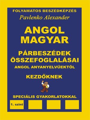 cover image of Angol-Magyar, Parbeszedek es Osszefoglalasaik, angol anyanyelvuektol, Kezdoknek (English-Hungarian, Dialogues and Summaries, Elementary Level)